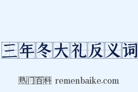 三年冬大礼反义词是什么意思的图片